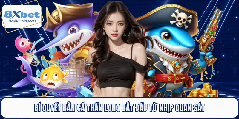 Bí quyết bắn cá thần long bắt đầu từ nhịp quan sát