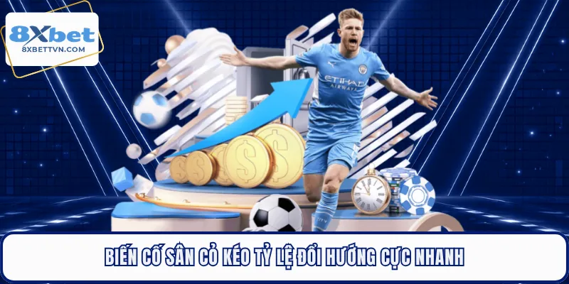 Biến cố sân cỏ kéo tỷ lệ đổi hướng cực nhanh