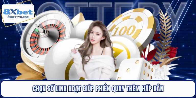 Chọn số linh hoạt giúp phiên quay thêm hấp dẫn
