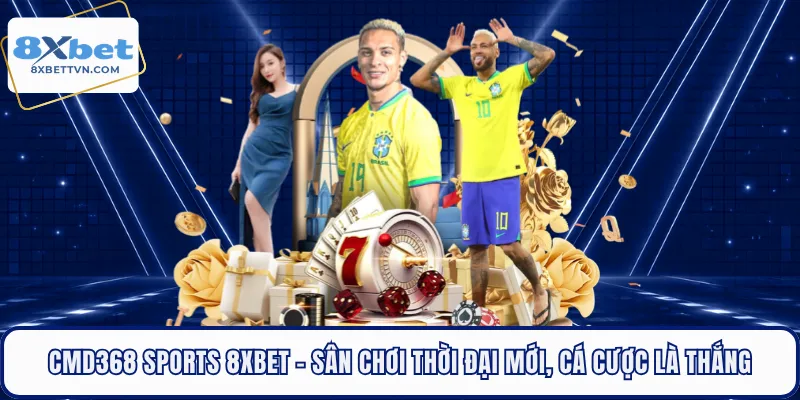 CMD368 Sports 8XBET - Sân Chơi Thời Đại Mới, Cá Cược Là Thắng