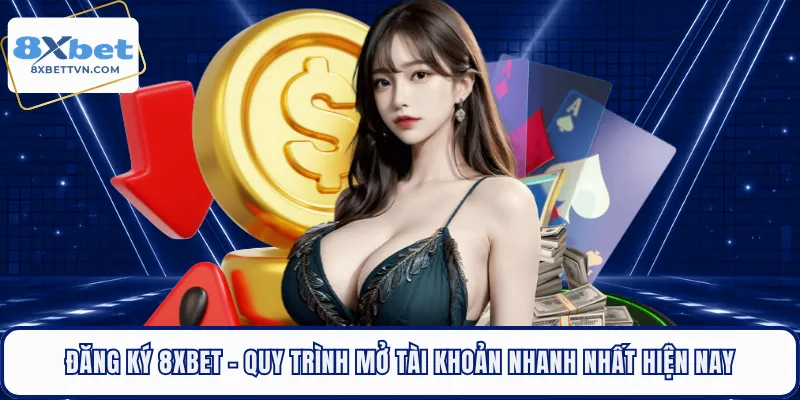 Đăng Ký 8xbet - Quy Trình Mở Tài Khoản Nhanh Nhất Hiện Nay