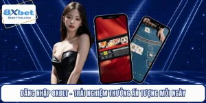 Đăng Nhập 8XBET - Trải Nghiệm Thưởng Ấn Tượng Mỗi Ngày