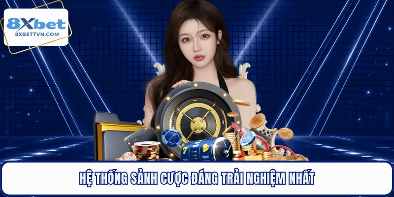 Hệ thống sảnh cược đáng trải nghiệm nhất