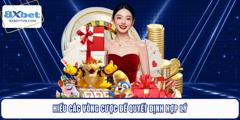 Hiểu các vòng cược để quyết định hợp lý