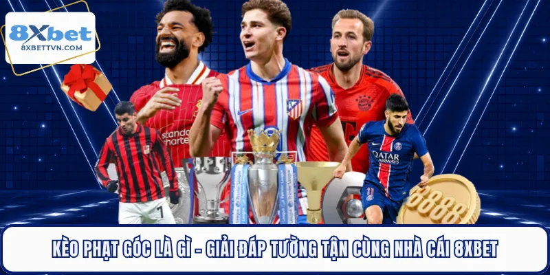 Kèo Phạt Góc Là Gì - Giải Đáp Tường Tận Cùng Nhà Cái 8XBET