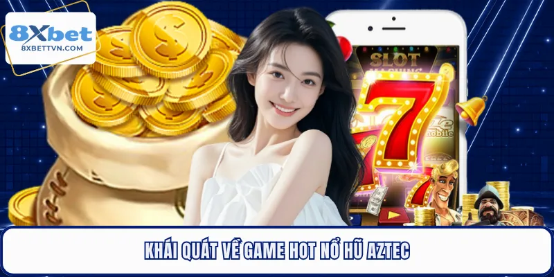 Khái quát về game hot nổ hũ Aztec