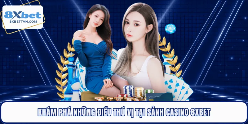 Khám phá những điều thú vị tại sảnh casino 8XBET