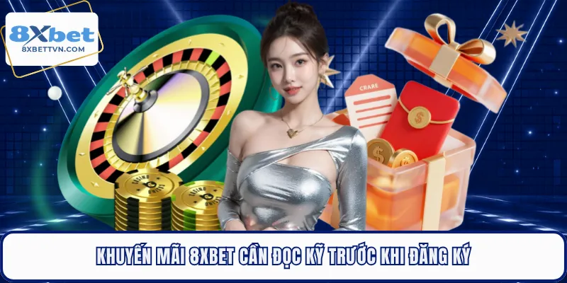 Khuyến mãi 8XBET cần đọc kỹ trước khi đăng ký