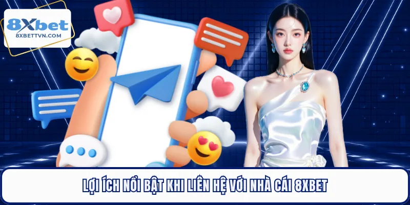Lợi ích nổi bật khi liên hệ với nhà cái 8XBET