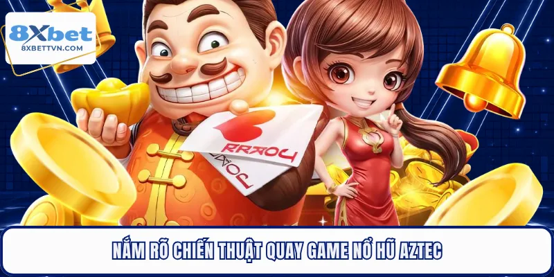 Nắm rõ chiến thuật quay game nổ hũ Aztec
