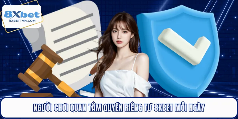 Người chơi quan tâm quyền riêng tư 8XBET mỗi ngày