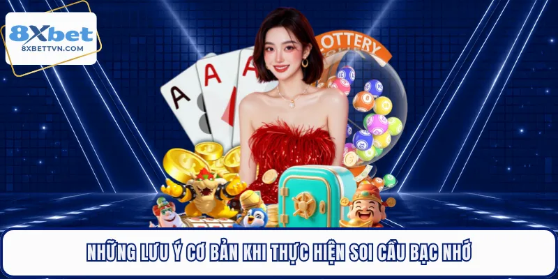 Những lưu ý cơ bản khi thực hiện soi cầu bạc nhớ