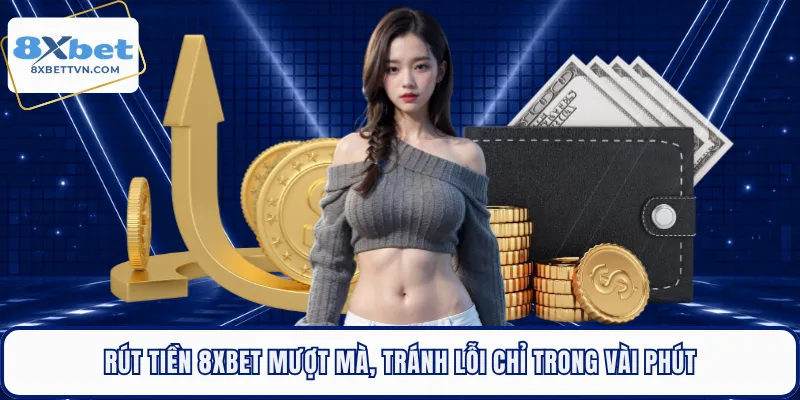 Rút Tiền 8XBET Mượt Mà, Tránh Lỗi Chỉ Trong Vài Phút
