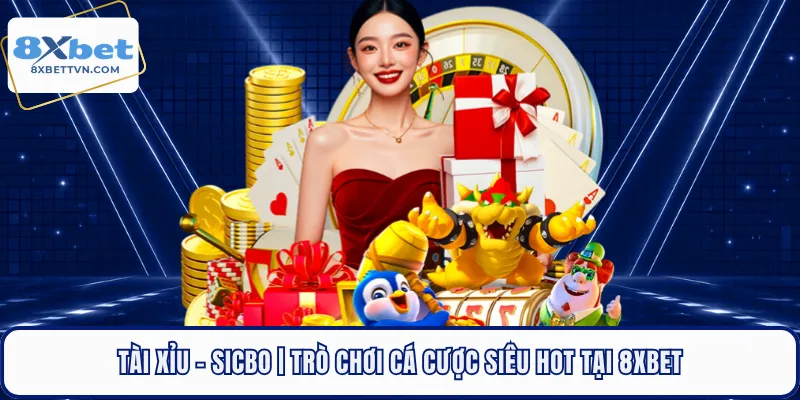Tài Xỉu - Sicbo | Trò Chơi Cá Cược Siêu Hot Tại 8XBET