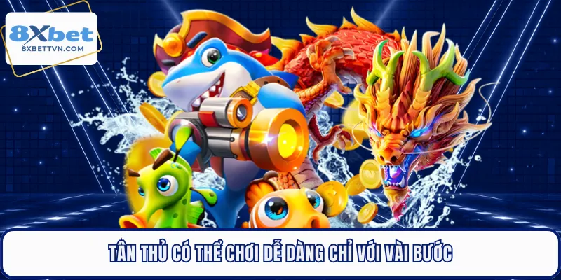 Tân thủ có thể chơi dễ dàng chỉ với vài bước