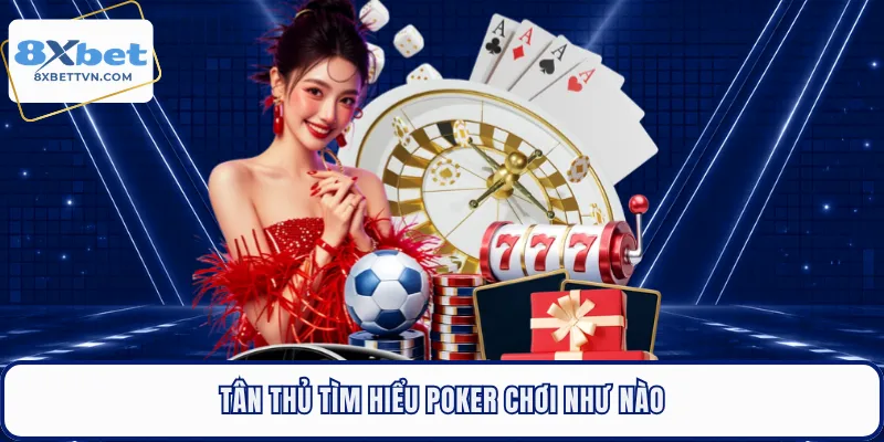 Tân thủ tìm hiểu poker chơi như nào