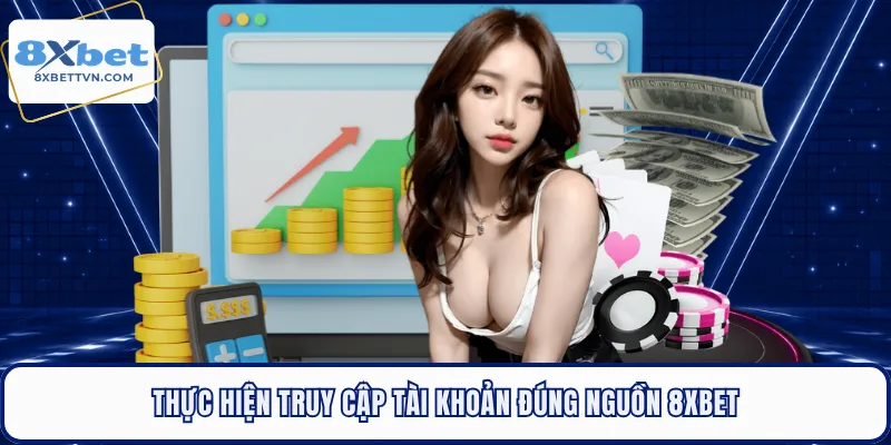 Thực hiện truy cập tài khoản đúng nguồn 8XBET