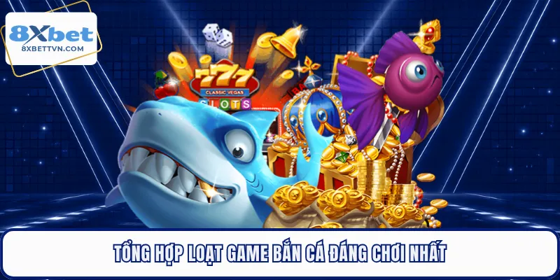 Tổng hợp loạt game bắn cá đáng chơi nhất