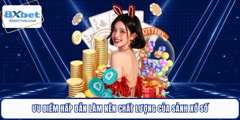 Ưu điểm hấp dẫn làm nên chất lượng của sảnh xổ số
